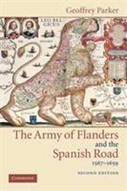 Army of Flanders and the Spanish Road, 1567-1659 The Logistics of Spanish Victory and Defeat in the Low Countries' Wars 2nd 9780521543927 Front Cover