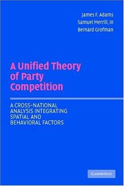 Unified Theory of Party Competition A Cross-National Analysis Integrating Spatial and Behavioral Factors  9780521544931 Front Cover