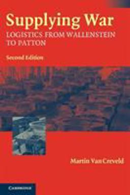 Supplying War Logistics from Wallenstein to Patton 2nd 9780521546577 Front Cover