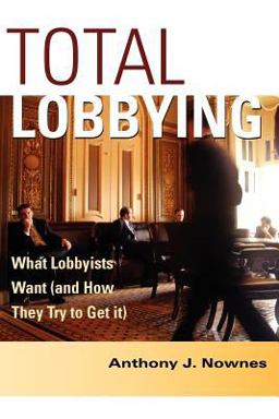 Total Lobbying What Lobbyists Want (And How They Try to Get It)  9780521547116 Front Cover