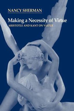 Making a Necessity of Virtue Aristotle and Kant on Virtue  9780521564878 Front Cover