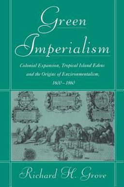 Green Imperialism Colonial Expansion, Tropical Island Edens and the Origins of Environmentalism, 1600-1860  9780521565134 Front Cover