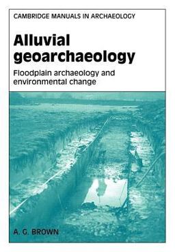 Alluvial Geoarchaeology Floodplain Archaeology and Environmental Change  9780521568203 Front Cover