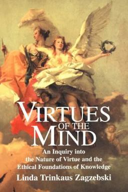Virtues of the Mind An Inquiry into the Nature of Virtue and the Ethical Foundations of Knowledge  9780521578264 Front Cover