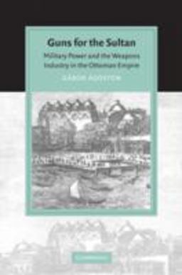 Guns for the Sultan Military Power and the Weapons Industry in the Ottoman Empire  9780521603911 Front Cover