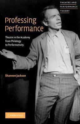 Professing Performance Theatre in the Academy from Philology to Performativity  9780521656054 Front Cover