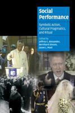 Social Performance Symbolic Action, Cultural Pragmatics, and Ritual  9780521674621 Front Cover