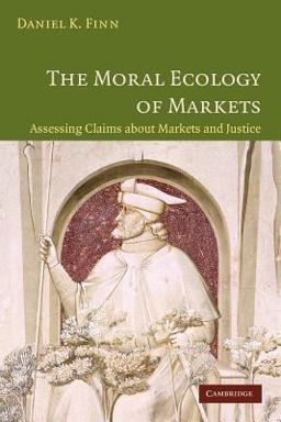 Moral Ecology of Markets Assessing Claims about Markets and Justice  9780521677998 Front Cover