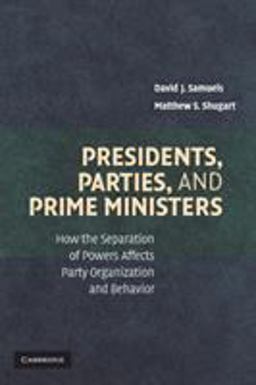 Presidents, Parties, and Prime Ministers How the Separation of Powers Affects Party Organization and Behavior  9780521689687 Front Cover