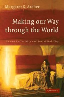 Making Our Way Through the World Human Reflexivity and Social Mobility  9780521696937 Front Cover
