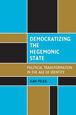 Democratizing the Hegemonic State Political Transformation in the Age of Identity  9780521707329 Front Cover