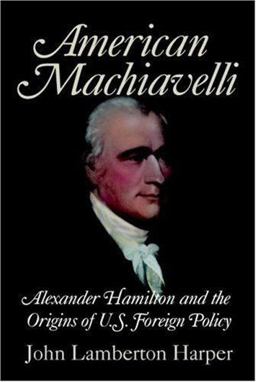 American Machiavelli Alexander Hamilton and the Origins of U. S. Foreign Policy  9780521708746 Front Cover