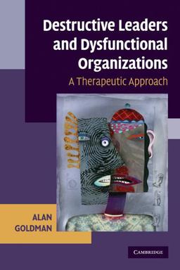 Destructive Leaders and Dysfunctional Organizations A Therapeutic Approach  9780521717342 Front Cover