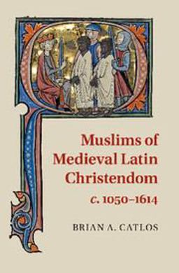 Muslims of Medieval Latin Christendom, C. 1050-1614  9780521717908 Front Cover