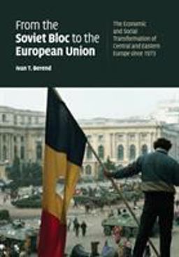 From the Soviet Bloc to the European Union The Economic and Social Transformation of Central and Eastern Europe since 1973  9780521729505 Front Cover