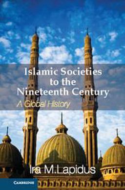 Islamic Societies to the Nineteenth Century A Global History  9780521732987 Front Cover