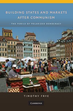 Building States and Markets after Communism The Perils of Polarized Democracy  9780521734622 Front Cover