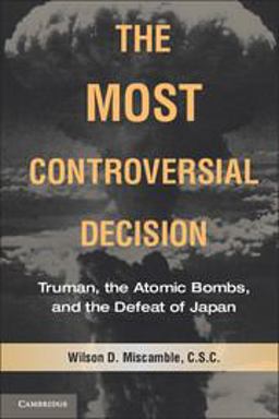 Most Controversial Decision Truman, the Atomic Bombs, and the Defeat of Japan  9780521735360 Front Cover