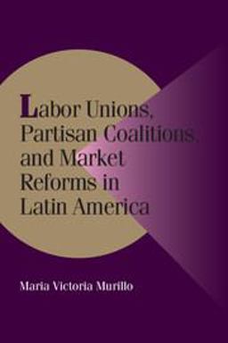 Labor Unions, Partisan Coalitions, and Market Reforms in Latin America  9780521785556 Front Cover