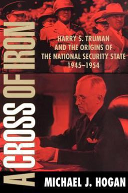Cross of Iron Harry S. Truman and the Origins of the National Security State, 1945-1954  9780521795371 Front Cover