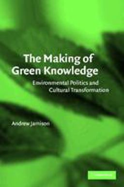 Making of Green Knowledge Environmental Politics and Cultural Transformation  9780521796873 Front Cover