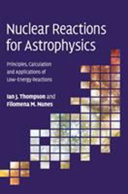 Nuclear Reactions for Astrophysics Principles, Calculation and Applications of Low-Energy Reactions  9780521856355 Front Cover