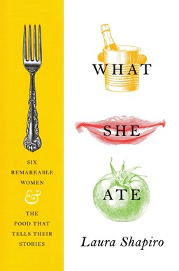 What She Ate Six Remarkable Women and the Food That Tells Their Stories  9780525427643 Front Cover