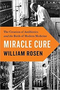 Miracle Cure The Creation of Antibiotics and the Birth of Modern Medicine  9780525428107 Front Cover