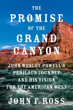 Promise of the Grand Canyon John Wesley Powell's Perilous Journey and His Vision for the American West  9780525429876 Front Cover