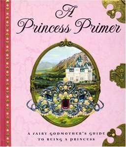 Princess Primer A Fairy Godmother's Guide to Being a Princess  9780525477655 Front Cover