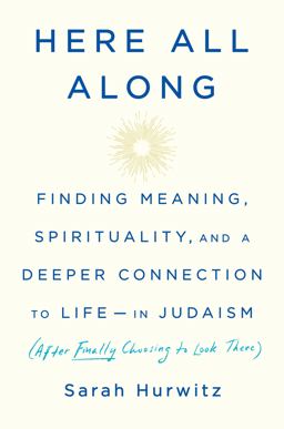 Here All Along Finding Meaning, Spirituality, and a Deeper Connection to Life--In Judaism (after Finally Choosing to Look There)  9780525510710 Front Cover
