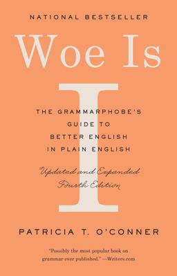 Woe Is I The Grammarphobe's Guide to Better English in Plain English (Fourth Edition) 4th 9780525533054 Front Cover