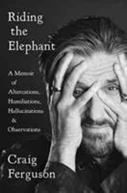 Riding the Elephant A Memoir of Altercations, Humiliations, Hallucinations, and Observations  9780525533917 Front Cover