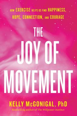 Joy of Movement How Exercise Helps Us Find Happiness, Hope, Connection, and Courage  9780525534129 Front Cover