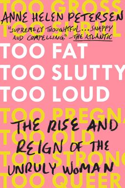 Too Fat, Too Slutty, Too Loud The Rise and Reign of the Unruly Woman  9780525534723 Front Cover