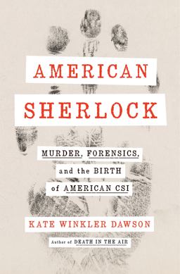 American Sherlock Murder, Forensics, and the Birth of American CSI  9780525539551 Front Cover