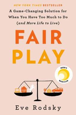 Fair Play A Game-Changing Solution for When You Have Too Much to Do (and More Life to Live)  9780525541936 Front Cover