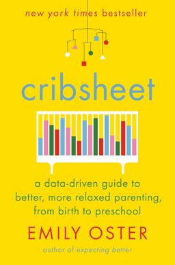 Cribsheet A Data-Driven Guide to Better, More Relaxed Parenting, from Birth to Preschool  9780525559252 Front Cover