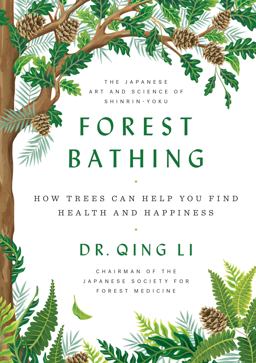 Forest Bathing: The Power of Trees to Relieve Stress, Boost Your Mood, and Improve Your Health  9780525559856 Front Cover
