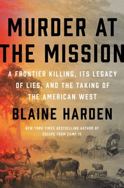 Murder at the Mission A Frontier Killing, Its Legacy of Lies, and the Taking of the American West  9780525561668 Front Cover