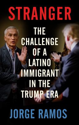 Stranger The Challenge of a Latino Immigrant in the Trump Era  9780525563792 Front Cover