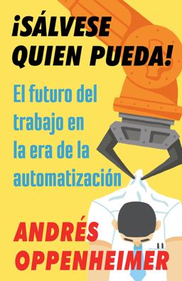 ï¿½Sï¿½lvese Quien Pueda! / the Robots Are Coming! El Futuro Del Trabajo en la Era de la Automatizaciï¿½n  9780525564874 Front Cover