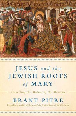 Jesus and the Jewish Roots of Mary Unveiling the Mother of the Messiah  9780525572732 Front Cover