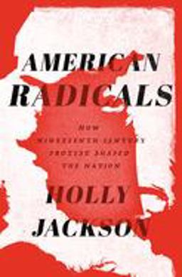 American Radicals How Nineteenth-Century Protest Shaped the Nation  9780525573098 Front Cover
