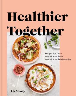 Healthier Together Recipes for Two--Nourish Your Body, Nourish Your Relationships: a Cookbook  9780525573272 Front Cover