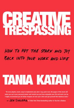 Creative Trespassing How to Put the Spark and Joy Back into Your Work and Life  9780525573401 Front Cover