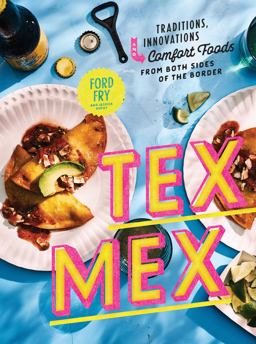 Tex-Mex Cookbook Traditions, Innovations, and Comfort Foods from Both Sides of the Border  9780525573869 Front Cover
