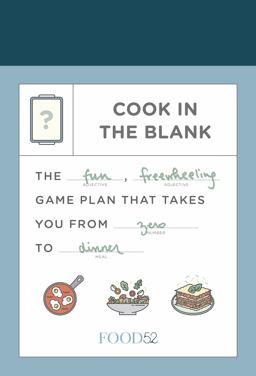 Food52 Cook in the Blank: The Fun, Freewheeling Game Plan That Takes You from Zero to Dinner  9780525574453 Front Cover