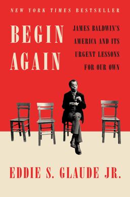 Begin Again James Baldwin's America and Its Urgent Lessons for Our Own  9780525575320 Front Cover