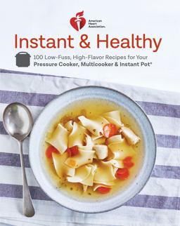 American Heart Association Instant and Healthy 100 Low-Fuss, High-Flavor Recipes for Your Pressure Cooker, Multicooker and Instant Potï¿½: a Cookbook  9780525575542 Front Cover